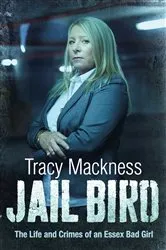 Book cover of Jail Bird - The Life and Crimes of an Essex Bad Girl by Tracy Mackness