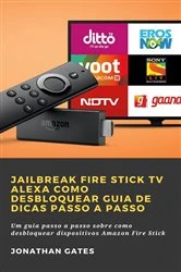 Book cover of Jailbreak Fire Stick TV Alexa Como desbloquear Guia de dicas passo a passo by Hiddenstuff Entertainment