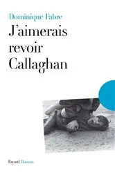 Book cover of J'aimerais revoir Callaghan by Dominique Fabre