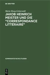 Book cover of Jakob Heinrich Meister und die “Correspondance littéraire” by Maria Moog-Grünewald