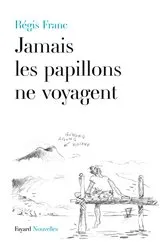 Book cover of Jamais les papillons ne voyagent by Régis Franc