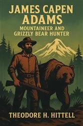 Book cover of James Capen Adams, Mountaineer and Grizzly Bear Hunter by Theodore H Hittell