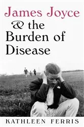 Book cover of James Joyce and the Burden of Disease by Kathleen Ferris