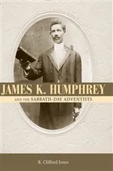 Book cover of James K. Humphrey and the Sabbath-Day Adventists by R. Clifford Jones