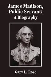 Book cover of James Madison, Public Servant by Gary L. Rose