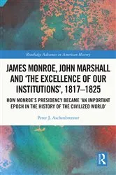 Book cover of James Monroe, John Marshall and ‘The Excellence of Our Institutions’, 1817–1825 by Peter J. Aschenbrenner