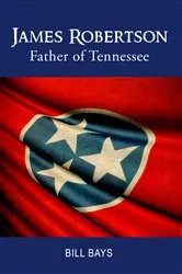 Book cover of James Robertson Father of Tennessee by Bill Bays