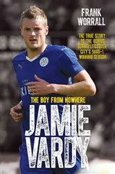 Book cover of Jamie Vardy - The Boy from Nowhere: The True Story of the Genius Behind Leicester City's 5000-1 Winning Season by Frank Worrall