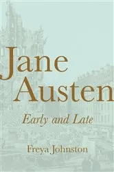 Book cover of Jane Austen, Early and Late by Freya Johnston