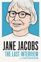 Book cover of Jane Jacobs: The Last Interview by Jane Jacobs