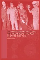 Book cover of Japanese Army Stragglers and Memories of the War in Japan, 1950-75 by Beatrice Trefalt