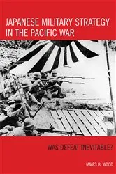 Book cover of Japanese Military Strategy in the Pacific War by James B. Wood