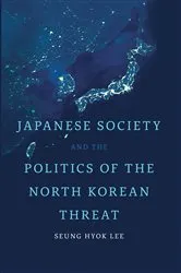 Book cover of Japanese Society and the Politics of the North Korean Threat by Seung Hyok Lee