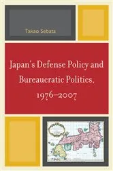 Book cover of Japan's Defense Policy and Bureaucratic Politics, 1976-2007 by Takao Sebata