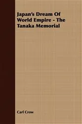 Book cover of Japan's Dream Of World Empire - The Tanaka Memorial by Carl Crow