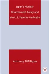 Book cover of Japan's Nuclear Disarmament Policy and the U.S. Security Umbrella by A. DiFilippo
