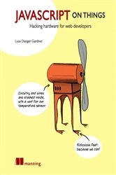 Book cover of JavaScript on Things by Lyza Gardner