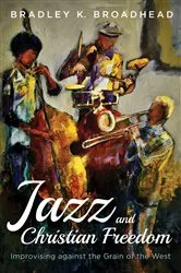 Book cover of Jazz and Christian Freedom by Bradley K. Broadhead