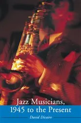 Book cover of Jazz Musicians, 1945 to the Present by David Dicaire