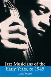 Book cover of Jazz Musicians of the Early Years, to 1945 by David Dicaire