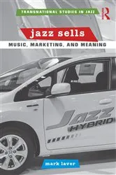 Book cover of Jazz Sells: Music, Marketing, and Meaning by Mark Laver