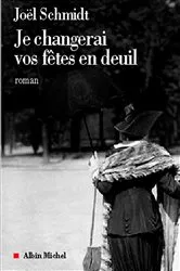 Book cover of Je changerai vos fêtes en deuil by Joël Schmidt