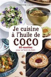 Book cover of Je cuisine à l'huile de coco - 60 recettes pour se faire du bien by Christine Calvet