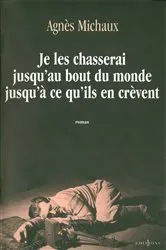Book cover of Je les chasserai jusqu'au bout du monde jusqu'à ce qu'ils en crèvent by Agnès Michaux