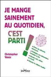 Book cover of Je mange sainement au quotidien, c'est parti ! by Christopher Vasey