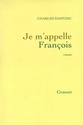 Book cover of Je m'appelle François by Charles Dantzig