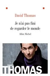 Book cover of Je n'ai pas fini de regarder le monde by David Thomas