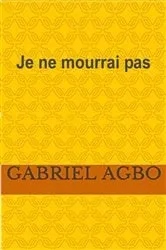 Book cover of Je ne mourrai pas by Gabriel Agbo