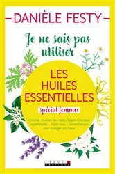 Book cover of Je ne sais pas utiliser les huiles essentielles (spécial femmes) by Danièle Festy