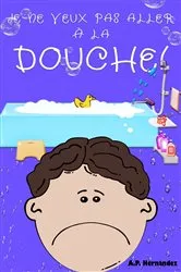 Book cover of Je ne veux pas aller à la douche ! by A.P. Hernández
