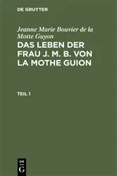 Book cover of Jeanne Marie Bouvier de la Motte Guyon: Das Leben der Frau J. M. B. von la Mothe Guion. Teil 1 by Henriette v. Monteglaut (geb. von Cronstain)