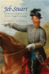 Book cover of Jeb Stuart and the Confederate Defeat at Gettysburg by Warren C. Robinson