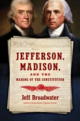 Book cover of Jefferson, Madison, and the Making of the Constitution by Jeff Broadwater