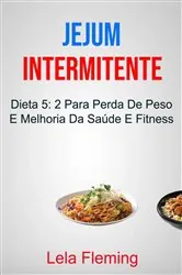 Book cover of Jejum Intermitente: Dieta 5: 2 Para Perda De Peso E Melhoria Da Saúde E Fitness by Lela Fleming
