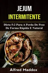 Book cover of Jejum Intermitente: Dieta 5:2 Para A Perda De Peso De Forma Rápida E Natural by Alfred Maddox