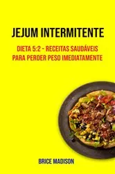 Book cover of Jejum Intermitente: Dieta 5:2 - Receitas Saudáveis Para Perder Peso Imediatamente by Brice Madison