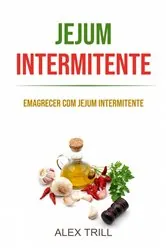 Book cover of Jejum Intermitente: Emagrecer Com Jejum Intermitente by Alex Trill