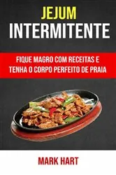 Book cover of Jejum Intermitente: Fique Magro Com Receitas E Tenha O Corpo Perfeito De Praia by Mark Hart