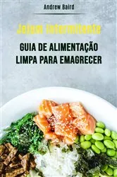 Book cover of Jejum Intermitente: Guia De Alimentação Limpa Para Emagrecer by Andrew Baird