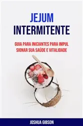 Book cover of Jejum Intermitente: Guia Para Iniciantes Para Impulsionar Sua Saúde E Vitalidade by Joshua Gibson