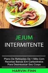 Book cover of Jejum Intermitente: Plano De Refeições De 1 Mês Com Receitas Baixas Em Carboidratos Para Desintoxicar Seu Corpo by Marvin Finn
