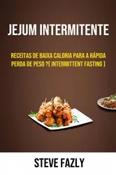 Book cover of Jejum Intermitente - Receitas De Baixa Caloria Para A Rápida Perda De Peso ?( Intermittent Fasting ) by Steve Fazly
