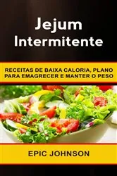 Book cover of Jejum Intermitente: Receitas de baixa caloria, plano para emagrecer e manter o peso by Epic Johnson