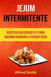 Book cover of Jejum Intermitente: Receitas Deliciosas 5:2 Para Queimar Gordura E Perder Peso by Alfred Smith
