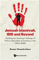 Book cover of Jemaah Islamiyah, Isis And Beyond: Tracking The Evolving Challenge Of Violent Extremism In Southeast Asia (2001-2025) by Kumar Ramakrishna