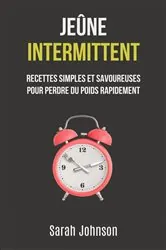 Book cover of Jeûne Intermittent: Recettes Simples Et Savoureuses Pour Perdre Du Poids Rapidement by Sarah Johnson